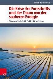 Icon image Die Krise des Fortschritts und der Traum von der sauberen Energie: Bilder von Fortschritt, Elektrizität und Natur