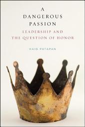 Icon image A Dangerous Passion: Leadership and the Question of Honor