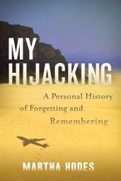 Icon image My Hijacking: A Personal History of Forgetting and Remembering