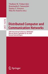 Icon image Distributed Computer and Communication Networks: 28th International Conference, DCCN 2025, Moscow, Russia, September 22–26, 2025, Revised Selected Papers