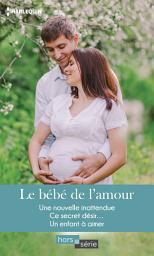 Icon image Le bébé de l'amour: Une nouvelle inattendue - Ce secret désir... - Un enfant à aimer