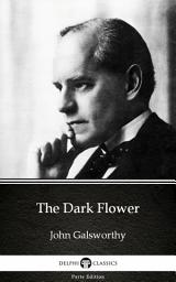 Icon image The Dark Flower by John Galsworthy - Delphi Classics (Illustrated)