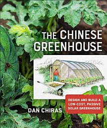 Icon image The Chinese Greenhouse: Design and Build a Low-Cost, Passive Solar Greenhouse