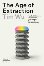 Icon image The Age of Extraction: How Tech Platforms Conquered the Economy and Threaten Our Future Prosperity