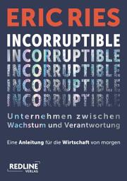Icon image Incorruptible – Unternehmen zwischen Wachstum und Verantwortung: Eine Anleitung für die Wirtschaft von morgen | Vom Begründer der Lean-Startup-Methode