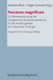 Icon image Peccatum magnificare: Zur Wiederentdeckung des evangelischen Sündenverständnisses für die Handlungsfelder der Praktischen Theologie (FS Christian Möller)