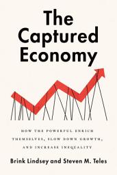 Icon image The Captured Economy: How the Powerful Enrich Themselves, Slow Down Growth, and Increase Inequality