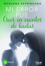 Icon image Mi error fue creer en cuentos de hadas. Parte II