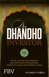 Icon image Der Dhandho-Investor: Mit der Low-Risk-Value-Methode des kontinuierlich erfolgreichsten indischen Investors hohe Renditen erzielen
