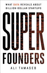 Icon image Super Founders: What Data Reveals About Billion-Dollar Startups