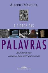 Icon image A cidade das palavras: As histórias que contamos para saber quem somos
