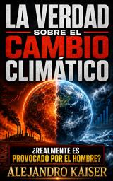 Icon image La verdad sobre el cambio climático: ¿Realmente es provocado por el hombre?