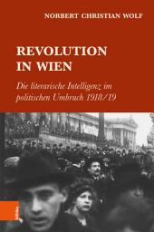 Icon image Revolution in Wien: Die literarische Intelligenz im politischen Umbruch 1918/19