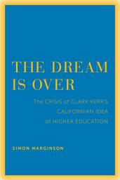 Icon image The Dream Is Over: The Crisis of Clark Kerr's California Idea of Higher Education