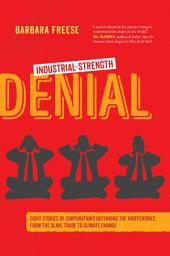 Icon image Industrial-Strength Denial: Eight Stories of Corporations Defending the Indefensible, from the Slave Trade to Climate Change