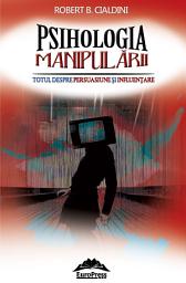 Icon image Psihologia manipulării. Totul despre persuasiune și influențare