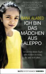 Icon image Ich bin das Mädchen aus Aleppo: Ich widme dieses Buch allen Kindern im Krieg. Ihr seid nicht allein.
