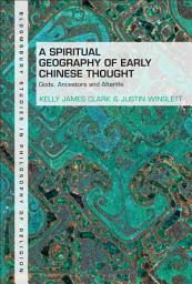Icon image A Spiritual Geography of Early Chinese Thought: Gods, Ancestors, and Afterlife