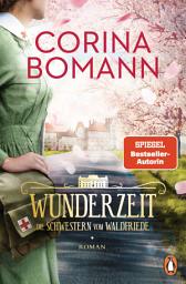 Icon image Wunderzeit: Die Schwestern vom Waldfriede - Roman. Das große Finale der mitreißenden historischen Saga – jeder Band ein Bestseller!