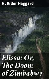 Icon image Elissa; Or, The Doom of Zimbabwe: A Journey Through Ancient Africa's Lost City and Legendary Heroine