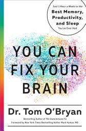 Icon image You Can Fix Your Brain: Just 1 Hour a Week to the Best Memory, Productivity, and Sleep You've Ever Had