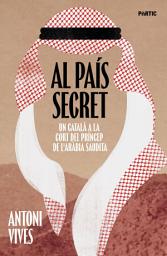 Icon image Al país secret: Un català a la cort del príncep de l'Aràbia Saudita