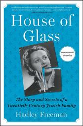 Icon image House of Glass: The Story and Secrets of a Twentieth-Century Jewish Family