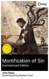 Icon image Mortification of Sin (Summarized Edition): Enriched edition. Christian theology for battling sinful nature: divine help for faith, spiritual warfare, and growth amid believers' struggles