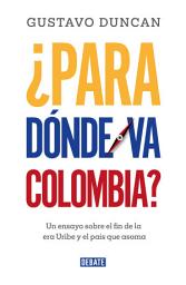 Icon image ¿Para dónde va Colombia?: Un ensayo sobre el fin de la era Uribe y el país que asoma