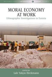 Icon image Moral Economy at Work: Ethnographic Investigations in Eurasia