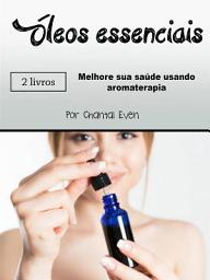 Icon image Óleos essenciais: Melhore sua saúde usando aromaterapia