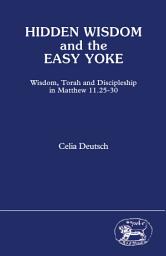 Icon image Hidden Wisdom and the Easy Yoke: Wisdom, Torah and Discipleship in Matthew 11.25-30