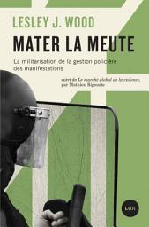 Icon image Mater la meute: La militarisation de la gestion policière des manifestations