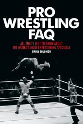 Icon image Pro Wrestling FAQ: All That's Left to Know About the World's Most Entertaining Spectacle
