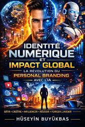 Icon image Identité Numérique et Impact Global : La Révolution de la Marque Personnelle avec l'IA: Passez de l'invisibilité à la puissance mondiale à l'ère des algorithmes