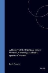 Icon image A History of the Mishnaic Law of Women: Volume 5: Mishnaic System of Women