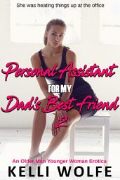 Icon image Personal Assistant for My Dad's Best Friend 2: An Older Man Younger Woman Erotica