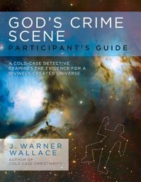 Icon image God's Crime Scene Participant's Guide: A Cold-Case Detective Examines the Evidence for a Divinely Created Universe