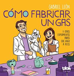 Icon image Cómo fabricar un gas y otros experimentos raros que hago a veces