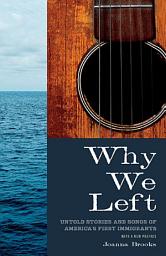Icon image Why We Left: Untold Stories and Songs of America's First Immigrants