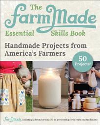 Icon image The FarmMade Essential Skills Book: Handmade Projects from America's Farmers