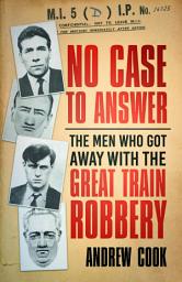 Icon image No Case to Answer: The Men Who Got Away with the Great Train Robbery