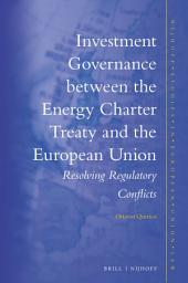 Icon image Investment Governance between the Energy Charter Treaty and the European Union: Resolving Regulatory Conflicts