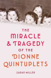 Icon image The Miracle & Tragedy of the Dionne Quintuplets
