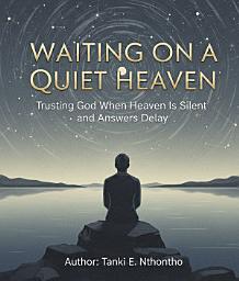 Icon image Waiting on a Quiet Heaven: Trusting God When Heaven Is Silent and Answers Delay