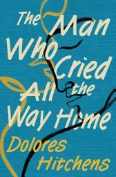 Icon image The Man Who Cried All the Way Home