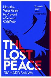 Icon image The Lost Peace: How the West Failed to Prevent a Second Cold War