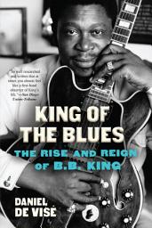 Icon image King of the Blues: The Rise and Reign of B. B. King