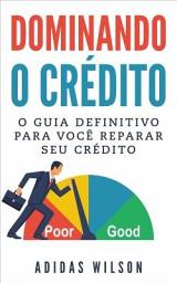 Icon image Dominando o Crédito: O Guia Definitivo para Você Reparar seu Crédito
