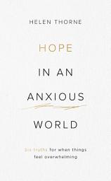 Icon image Hope in an Anxious World: 6 Truths For When Things Feel Overwhelming